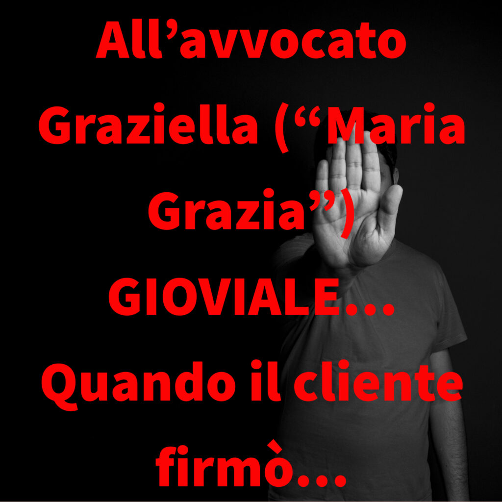 All’avvocato Graziella (“Maria Grazia”) GIOVIALE… Quando il cliente firmò…